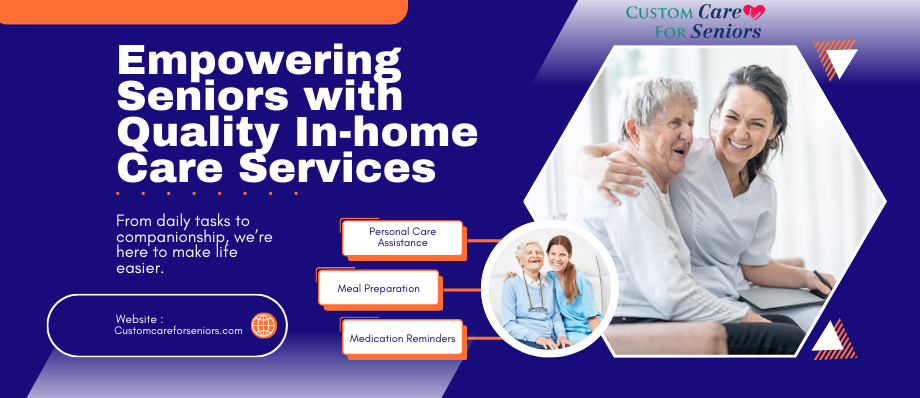 Empowering Seniors with Quality In-home Care Services - Custom Care For Seniors